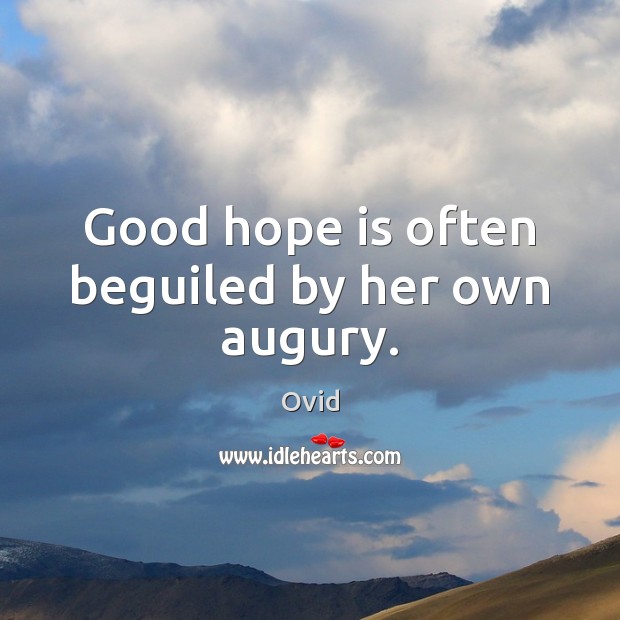 Good hope is often beguiled by her own augury. Image