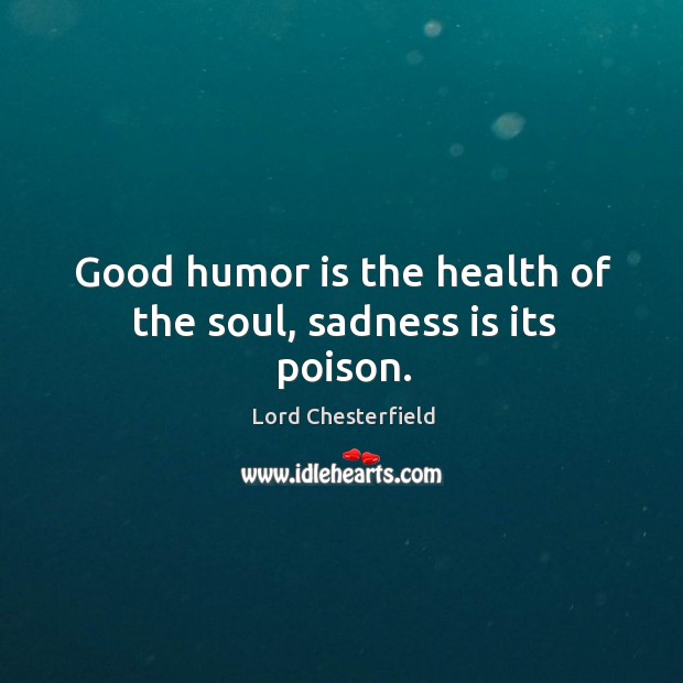 Good humor is the health of the soul, sadness is its poison. Humor Quotes Image