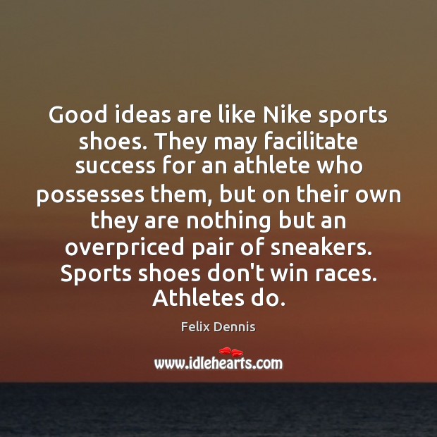 Good ideas are like Nike sports shoes. They may facilitate success for Felix Dennis Picture Quote