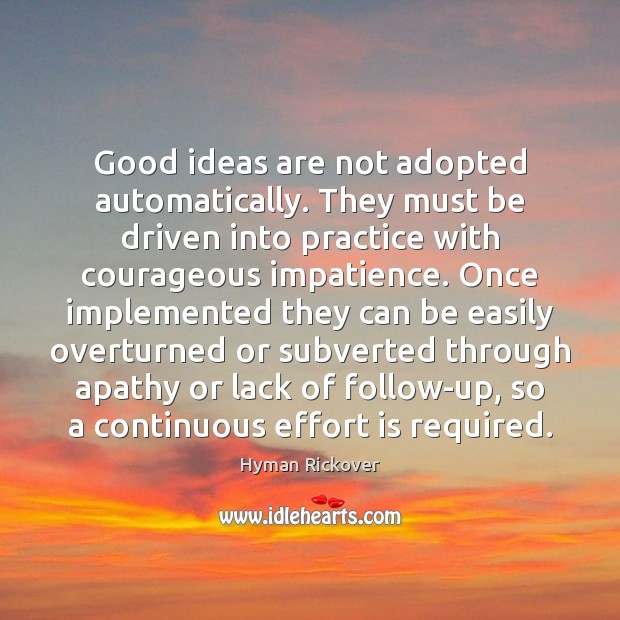 Good ideas are not adopted automatically. They must be driven into practice Hyman Rickover Picture Quote