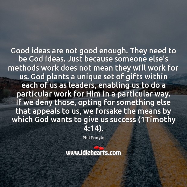 Good ideas are not good enough. They need to be God ideas. Phil Pringle Picture Quote
