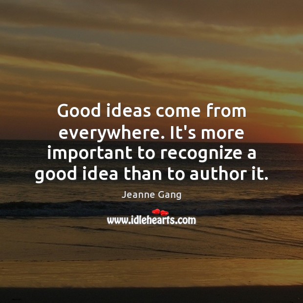 Good ideas come from everywhere. It’s more important to recognize a good Jeanne Gang Picture Quote