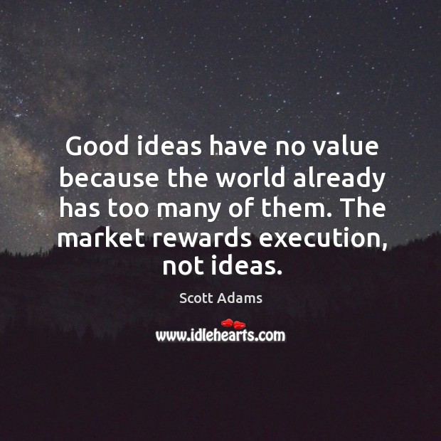 Good ideas have no value because the world already has too many Scott Adams Picture Quote