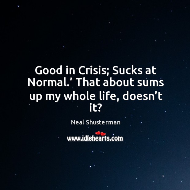 Good in Crisis; Sucks at Normal.’ That about sums up my whole life, doesn’t it? Image