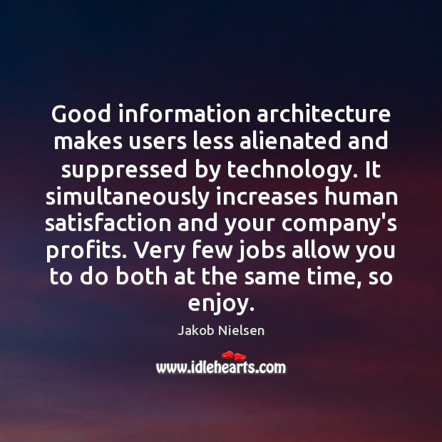 Good information architecture makes users less alienated and suppressed by technology. It Jakob Nielsen Picture Quote