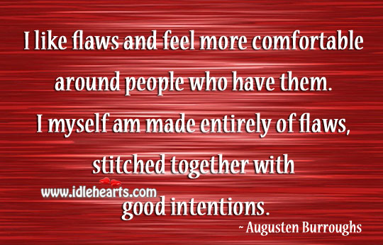 I like flaws and feel more comfortable around people who have them. Good Intentions Quotes Image