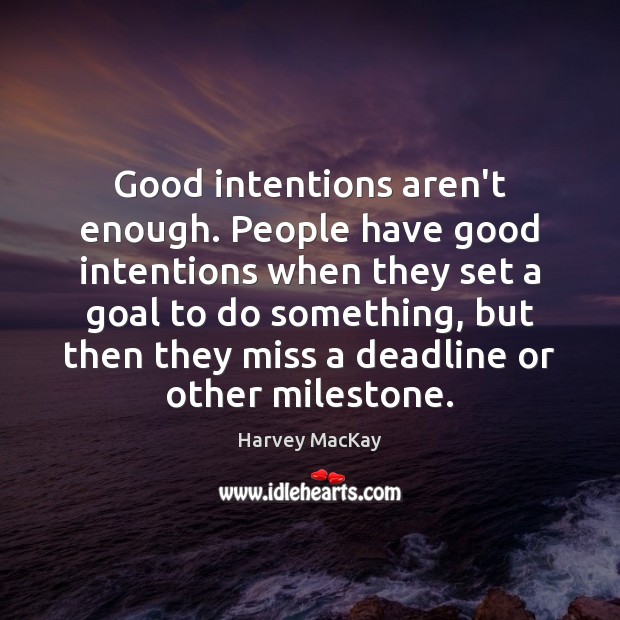 Good intentions aren’t enough. People have good intentions when they set a Good Intentions Quotes Image