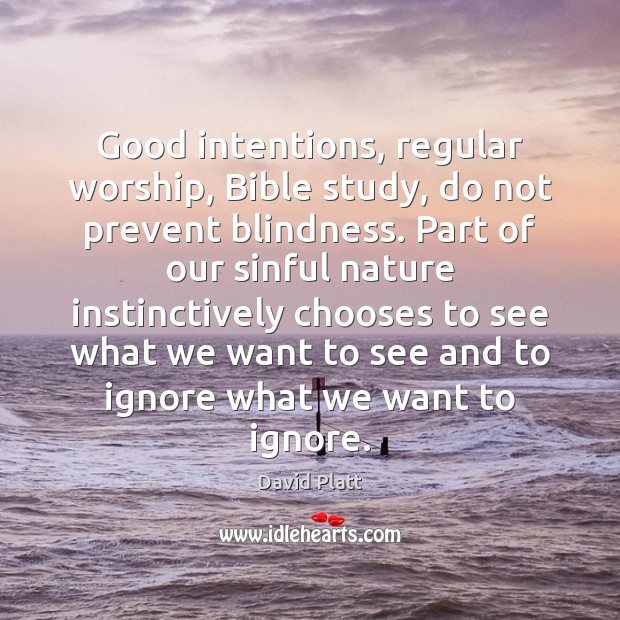 Good intentions, regular worship, Bible study, do not prevent blindness. Part of Good Intentions Quotes Image
