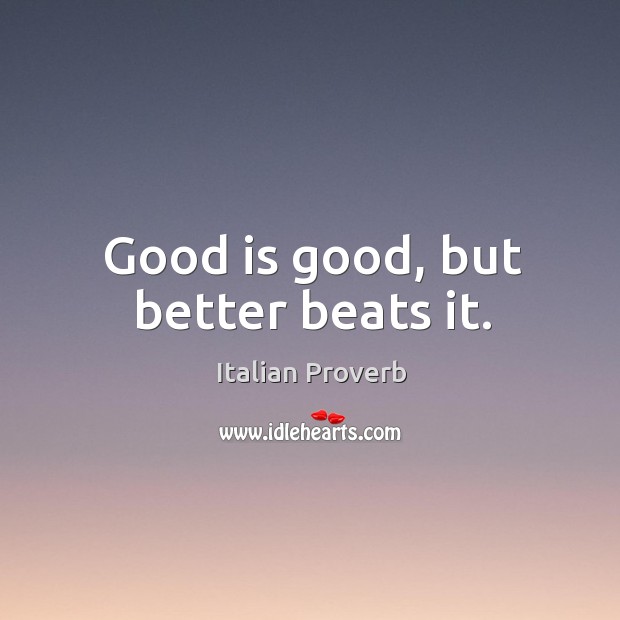 Good is good, but better beats it. Image
