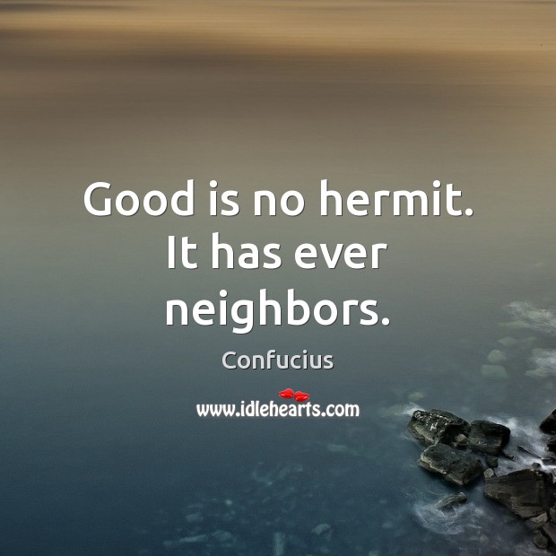 Good is no hermit. It has ever neighbors. Image