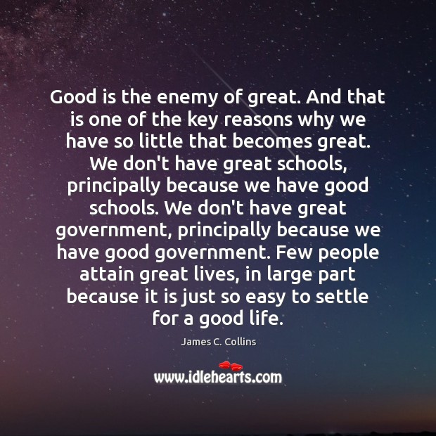 Good is the enemy of great. And that is one of the James C. Collins Picture Quote