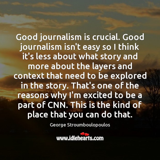 Good journalism is crucial. Good journalism isn’t easy so I think it’s George Stroumboulopoulos Picture Quote