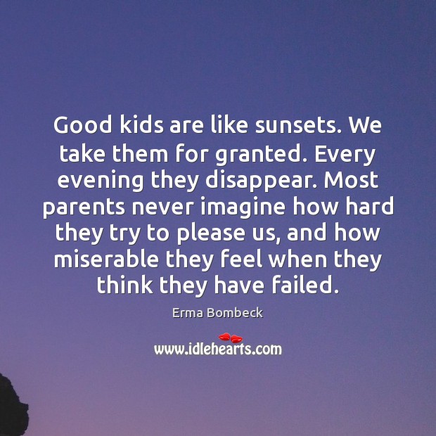 Good kids are like sunsets. We take them for granted. Every evening Erma Bombeck Picture Quote