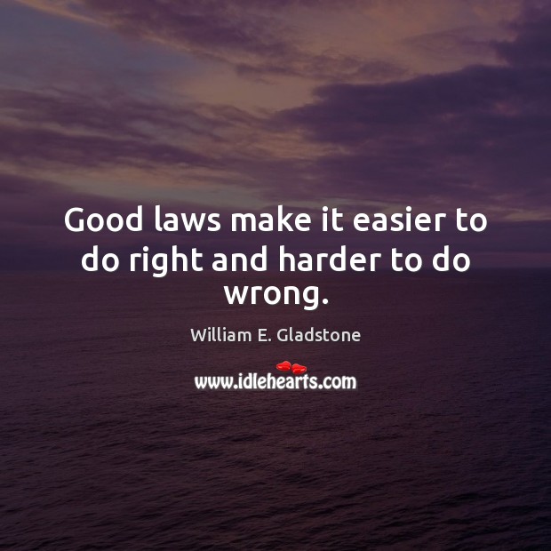 Good laws make it easier to do right and harder to do wrong. William E. Gladstone Picture Quote