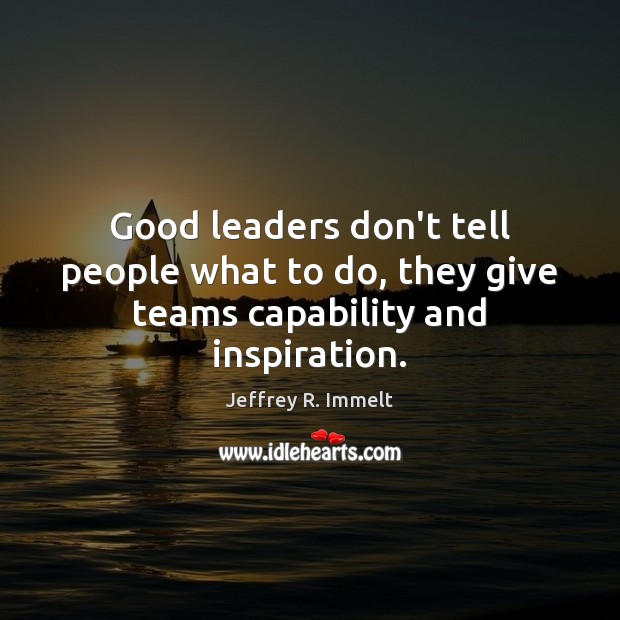 Good leaders don’t tell people what to do, they give teams capability and inspiration. Image
