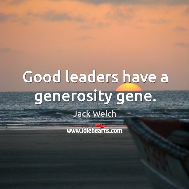 Good leaders have a generosity gene. Jack Welch Picture Quote