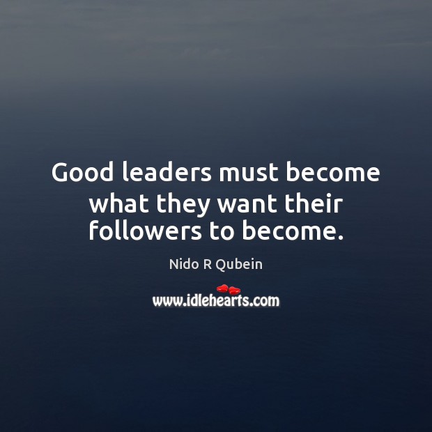 Good leaders must become what they want their followers to become. Nido R Qubein Picture Quote