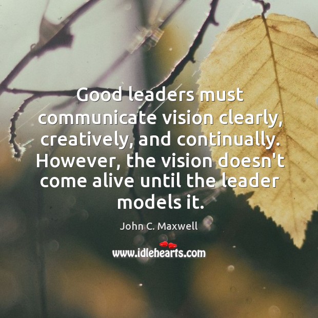 Good leaders must communicate vision clearly, creatively, and continually. However, the vision Image