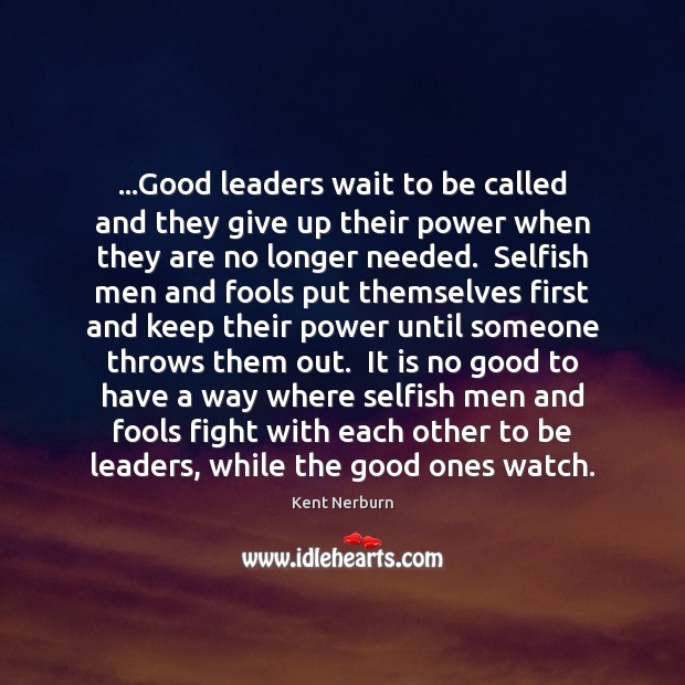 …Good leaders wait to be called and they give up their power Kent Nerburn Picture Quote