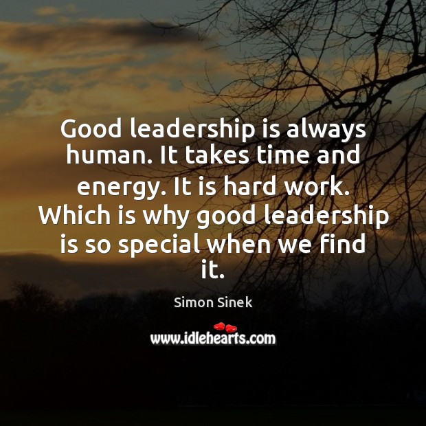Good leadership is always human. It takes time and energy. It is Simon Sinek Picture Quote