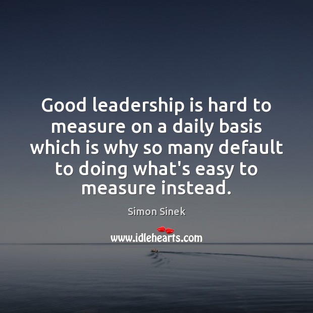 Good leadership is hard to measure on a daily basis which is Leadership Quotes Image