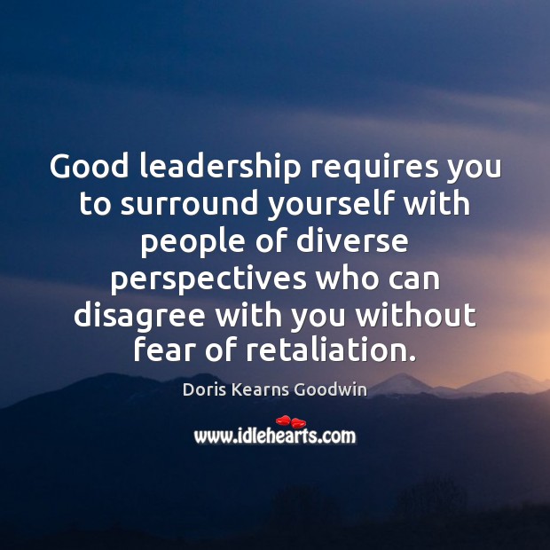 Good leadership requires you to surround yourself with people of diverse perspectives Doris Kearns Goodwin Picture Quote