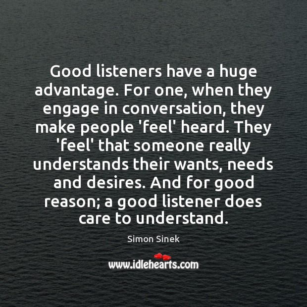 Good listeners have a huge advantage. For one, when they engage in Simon Sinek Picture Quote