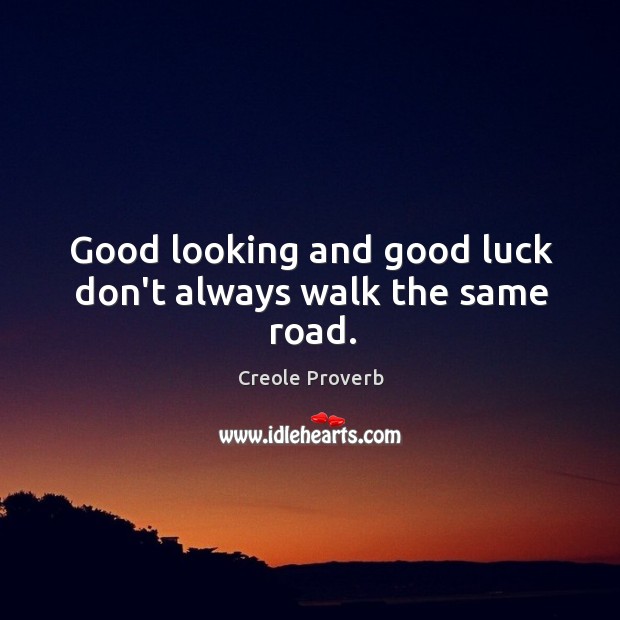 Good looking and good luck don’t always walk the same road. Creole Proverbs Image