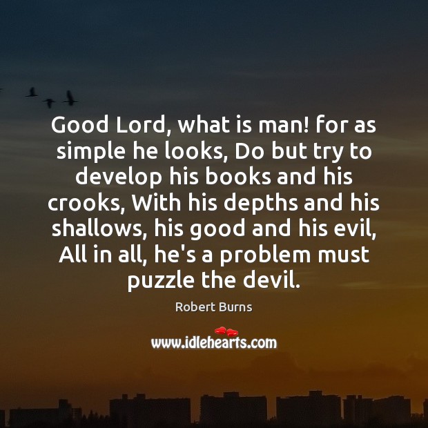 Good Lord, what is man! for as simple he looks, Do but Robert Burns Picture Quote