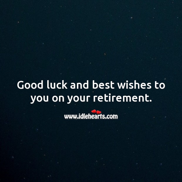 Good luck and best wishes to you on your retirement. Luck Quotes Image