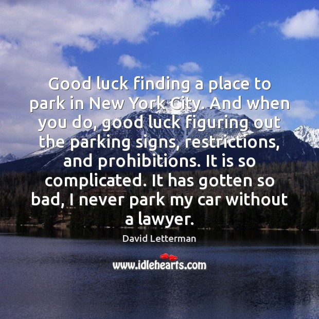 Good luck finding a place to park in New York City. And David Letterman Picture Quote