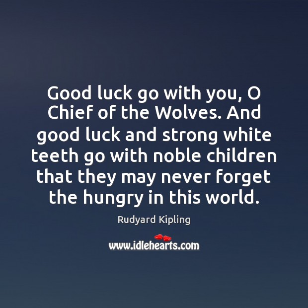 Good luck go with you, O Chief of the Wolves. And good Rudyard Kipling Picture Quote