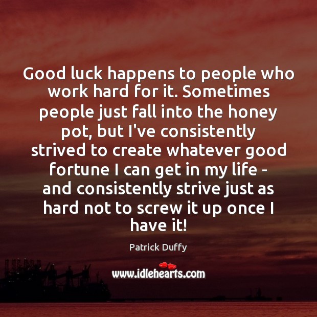 Good luck happens to people who work hard for it. Sometimes people Patrick Duffy Picture Quote
