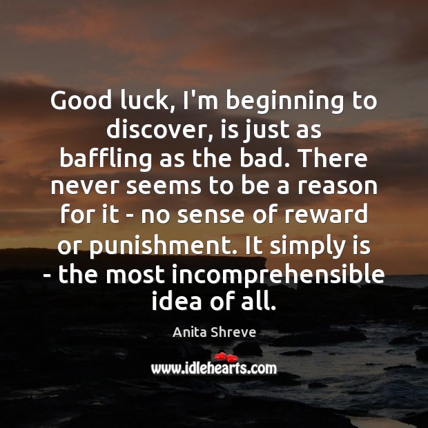 Good luck, I’m beginning to discover, is just as baffling as the Luck Quotes Image