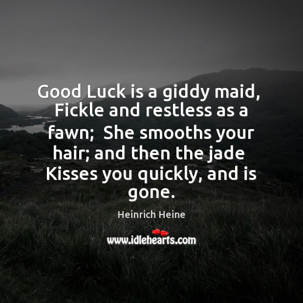 Good Luck is a giddy maid,  Fickle and restless as a fawn; Image