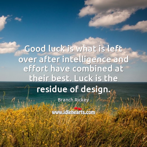 Good luck is what is left over after intelligence and effort have Branch Rickey Picture Quote
