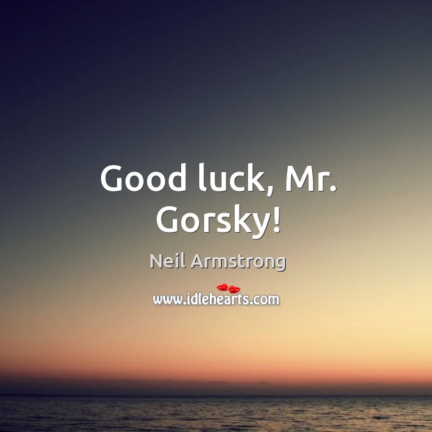 Good luck, Mr. Gorsky! Neil Armstrong Picture Quote
