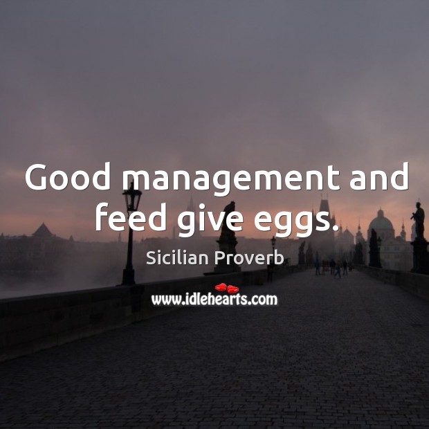 Good management and feed give eggs. Sicilian Proverbs Image