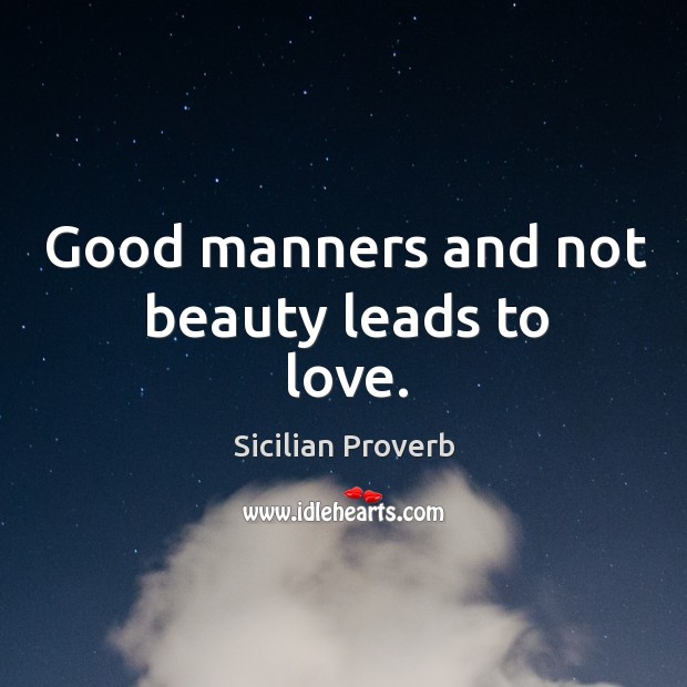 Good manners and not beauty leads to love. Sicilian Proverbs Image