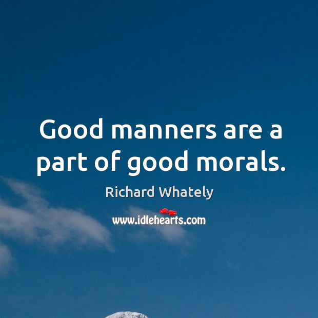 Good manners are a part of good morals. Richard Whately Picture Quote