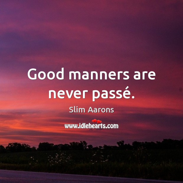 Good manners are never passé. Slim Aarons Picture Quote