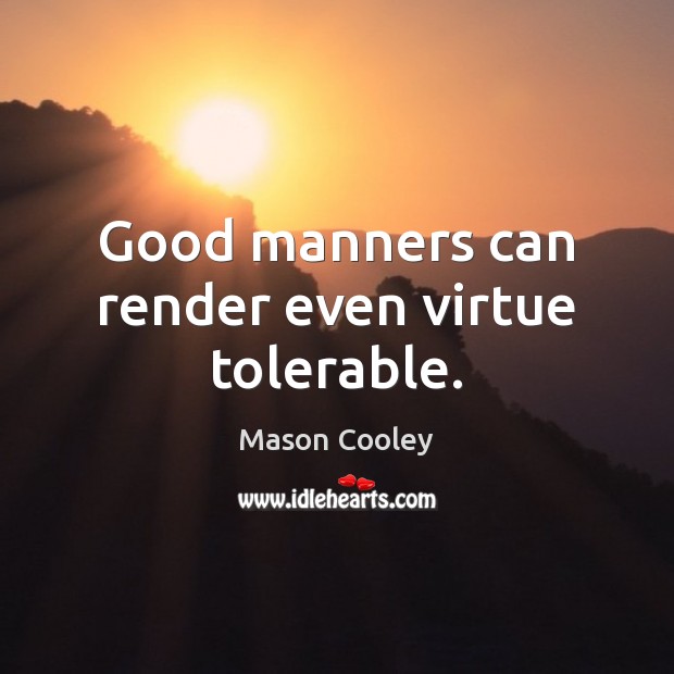 Good manners can render even virtue tolerable. Mason Cooley Picture Quote