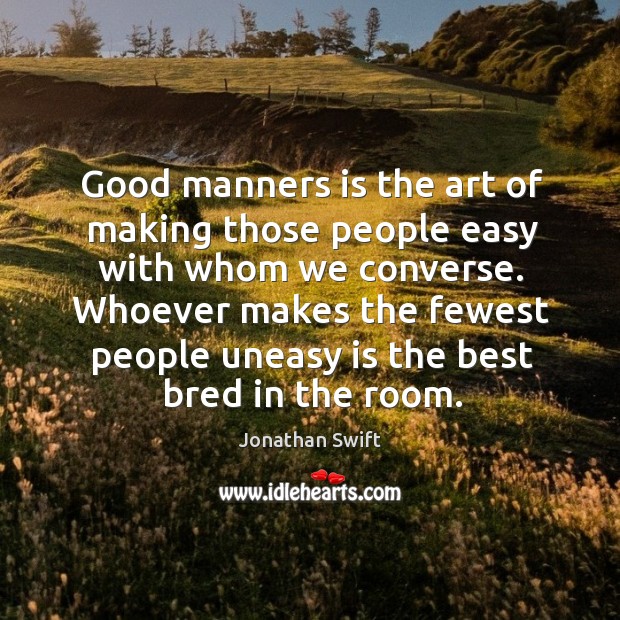Good manners is the art of making those people easy with whom we converse. Image
