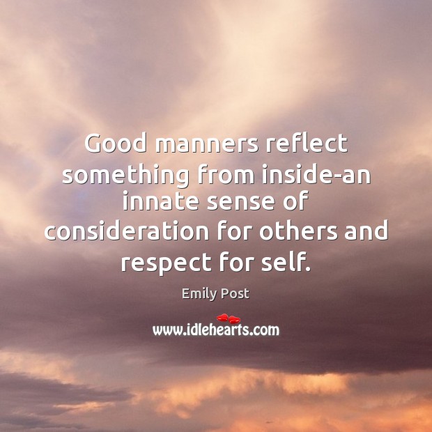 Good manners reflect something from inside-an innate sense of consideration for others Emily Post Picture Quote
