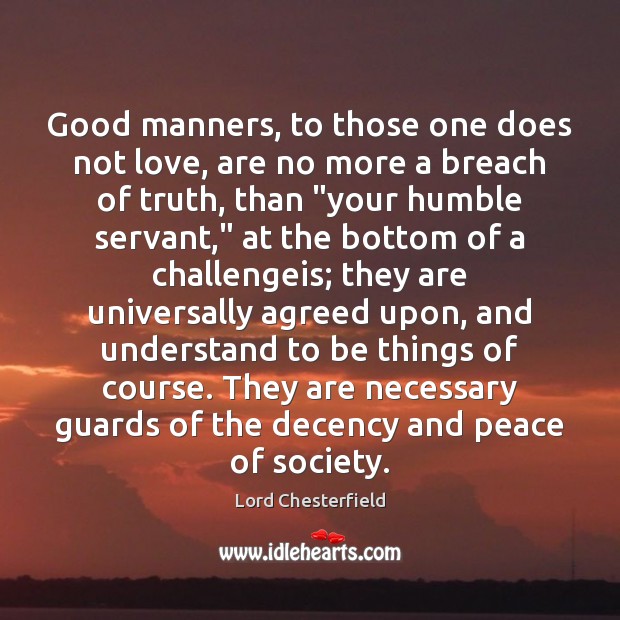 Good manners, to those one does not love, are no more a Lord Chesterfield Picture Quote