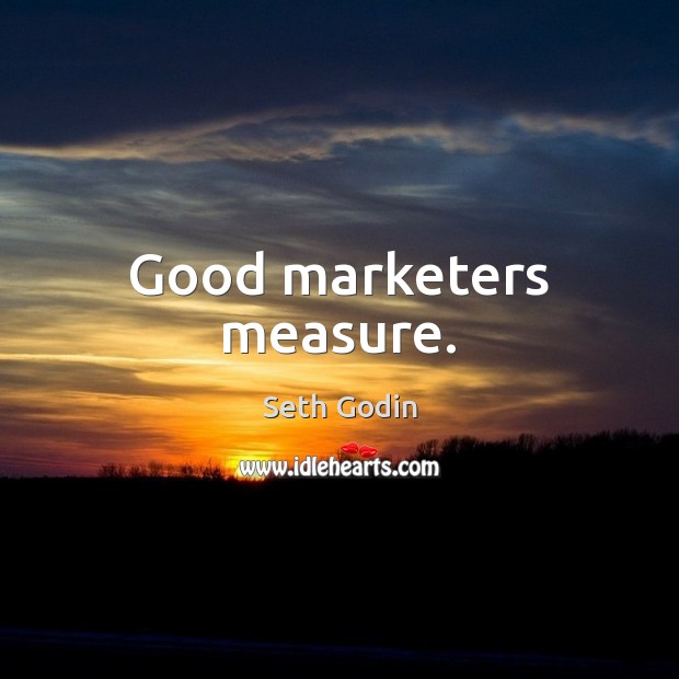 Good marketers measure. Seth Godin Picture Quote