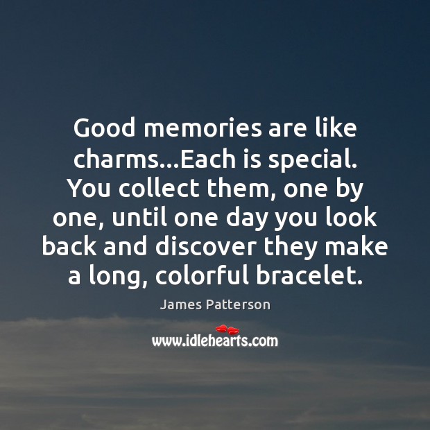 Good memories are like charms…Each is special. You collect them, one James Patterson Picture Quote