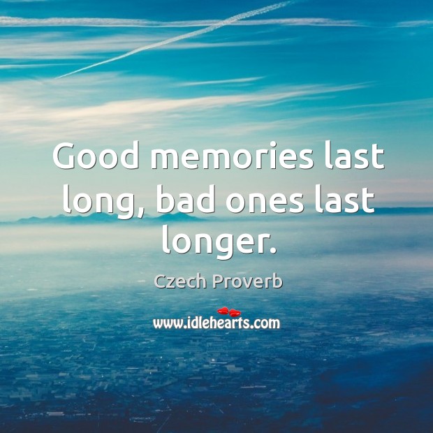 Good memories last long, bad ones last longer. Czech Proverbs Image