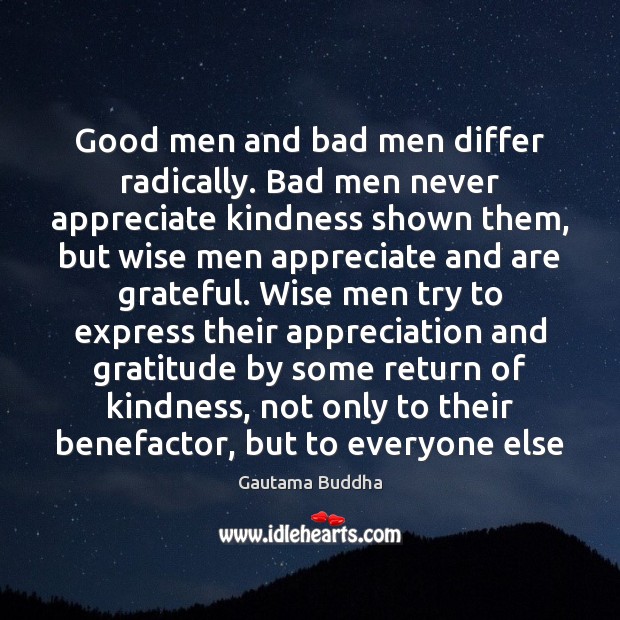 Good men and bad men differ radically. Bad men never appreciate kindness Image