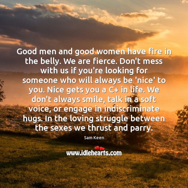 Good men and good women have fire in the belly. We are Women Quotes Image